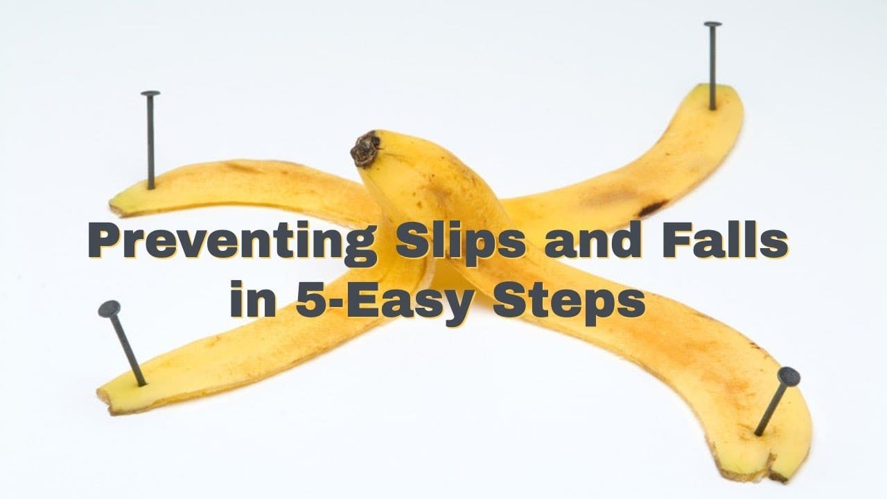 Preventing Slips and Falls in 5-Easy Steps. Slip and Fall Prevention is Not as Hard as You Think!